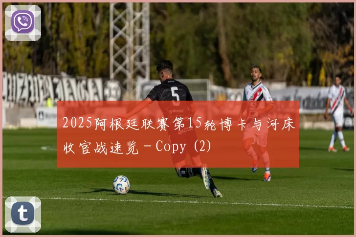 2025阿根廷联赛第15轮博卡与河床收官战速览 - Copy (2)
